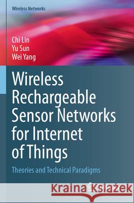 Wireless Rechargeable Sensor Networks for Internet of Things Lin, Chi, Sun, Yu, Yang, Wei 9789819795451 Springer Nature Singapore - książka