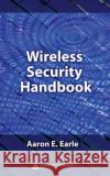 Wireless Security Handbook Aaron E. Earle 9780849333781 Auerbach Publications