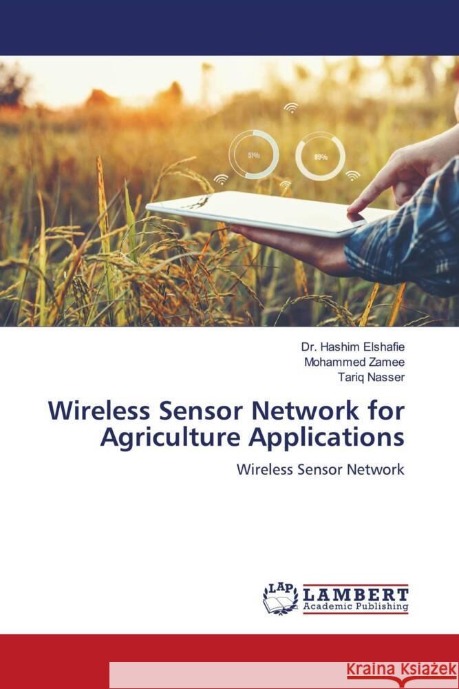 Wireless Sensor Network for Agriculture Applications Elshafie, Dr. Hashim, Zamee, Mohammed, Nasser, Tariq 9786207446896 LAP Lambert Academic Publishing - książka