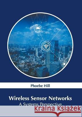 Wireless Sensor Networks: A Systems Perspective Phoebe Hill 9781639875726 Murphy & Moore Publishing - książka