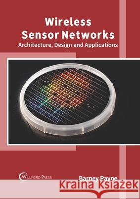 Wireless Sensor Networks: Architecture, Design and Applications Barney Payne 9781682856680 Willford Press - książka