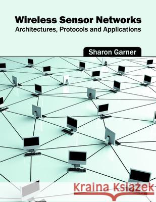 Wireless Sensor Networks: Architectures, Protocols and Applications Sharon Garner 9781682851227 Willford Press - książka