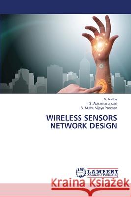 WIRELESS SENSORS NETWORK DESIGN Anitha, S., Abiramasundari, S., MUTHU VIJAYA PANDIAN, S. 9786208452971 LAP Lambert Academic Publishing - książka