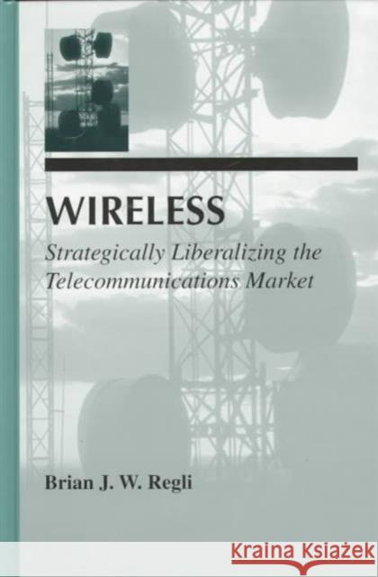 Wireless: Strategically Liberalizing the Telecommunications Market Regli, Brian J. W. 9780805825817 Lawrence Erlbaum Associates - książka