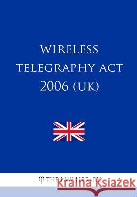 Wireless Telegraphy Act 2006 (UK) The Law Library 9781987558845 Createspace Independent Publishing Platform - książka