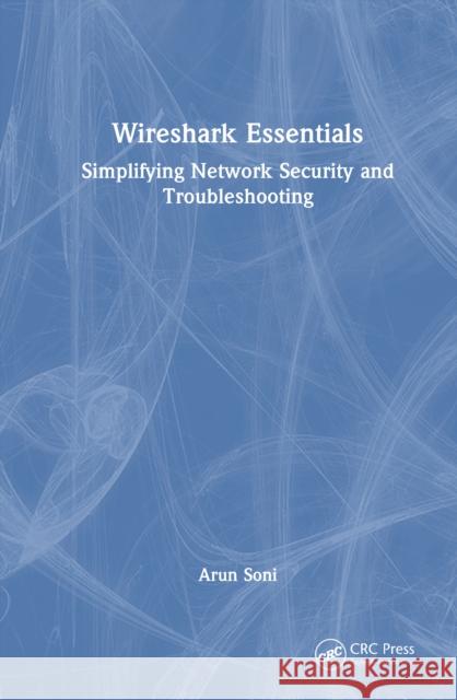 Wireshark Essentials: Simplifying Network Security and Troubleshooting Arun Soni 9781032858128 CRC Press - książka