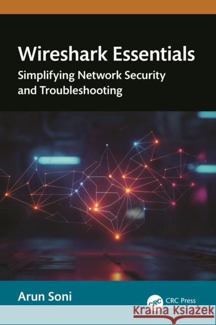 Wireshark Essentials: Simplifying Network Security and Troubleshooting Arun Soni 9781032887098 CRC Press - książka