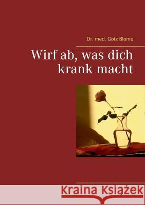 Wirf ab, was dich krank macht Götz Blome 9783743191105 Books on Demand - książka