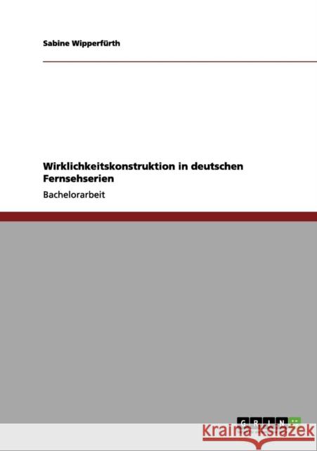 Wirklichkeitskonstruktion in deutschen Fernsehserien Sabine Wipper 9783656050261 Grin Verlag - książka