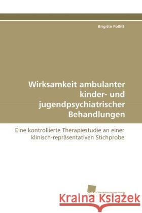 Wirksamkeit ambulanter kinder- und jugendpsychiatrischer Behandlungen : Eine kontrollierte Therapiestudie an einer klinisch-repräsentativen Stichprobe Pollitt, Brigitte 9783838115023 Südwestdeutscher Verlag für Hochschulschrifte - książka