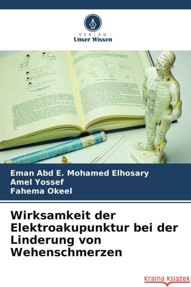 Wirksamkeit der Elektroakupunktur bei der Linderung von Wehenschmerzen Mohamed Elhosary, Eman Abd E., Yossef, Amel, Okeel, Fahema 9786208294014 Verlag Unser Wissen - książka