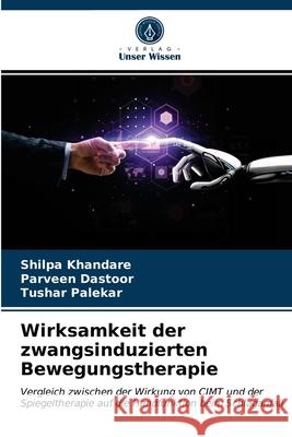 Wirksamkeit der zwangsinduzierten Bewegungstherapie Shilpa Khandare, Parveen Dastoor, Tushar Palekar 9786200853301 Verlag Unser Wissen - książka