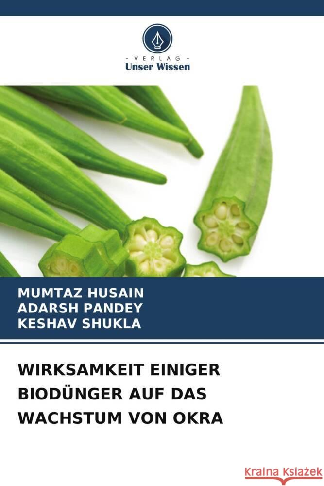 WIRKSAMKEIT EINIGER BIODÜNGER AUF DAS WACHSTUM VON OKRA HUSAIN, MUMTAZ, Pandey, Adarsh, Shukla, Keshav 9786205562161 Verlag Unser Wissen - książka