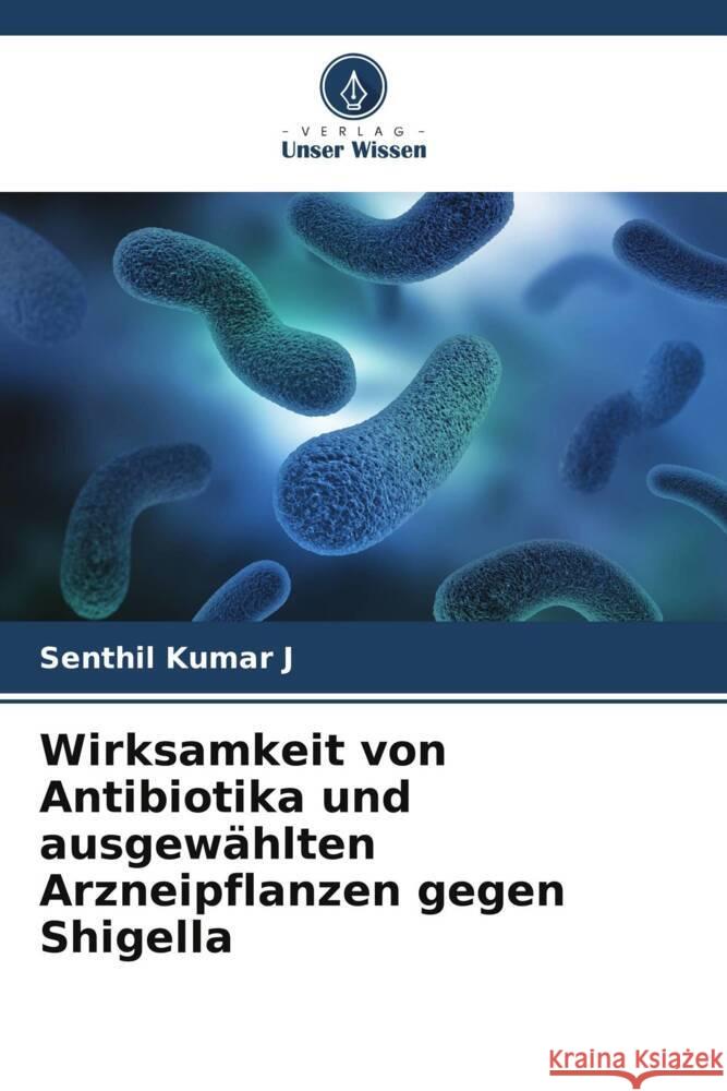 Wirksamkeit von Antibiotika und ausgewählten Arzneipflanzen gegen Shigella Kumar J, Senthil 9786205842430 Verlag Unser Wissen - książka