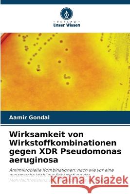 Wirksamkeit von Wirkstoffkombinationen gegen XDR Pseudomonas aeruginosa Gondal, Aamir 9786206805533 Verlag Unser Wissen - książka