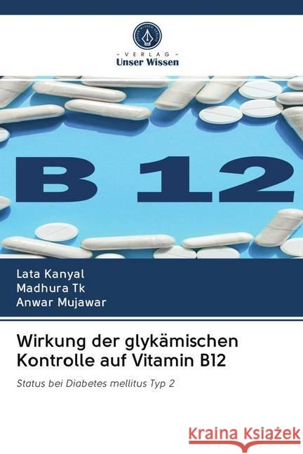 Wirkung der glykämischen Kontrolle auf Vitamin B12 Kanyal, Lata; Tk, Madhura; Mujawar, Anwar 9786202734325 Verlag Unser Wissen - książka