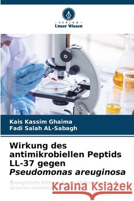 Wirkung des antimikrobiellen Peptids LL-37 gegen Pseudomonas areuginosa Ghaima, Kais Kassim, AL-Sabagh, Fadi Salah 9786208727932 Verlag Unser Wissen - książka