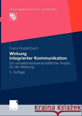 Wirkung Integrierter Kommunikation: Ein Verhaltenswissenschaftlicher Ansatz Für Die Werbung Esch, Franz-Rudolf 9783834925701 Gabler - książka