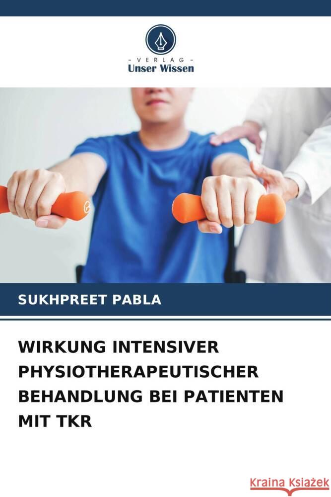 WIRKUNG INTENSIVER PHYSIOTHERAPEUTISCHER BEHANDLUNG BEI PATIENTEN MIT TKR Pabla, Sukhpreet 9786204895512 Verlag Unser Wissen - książka