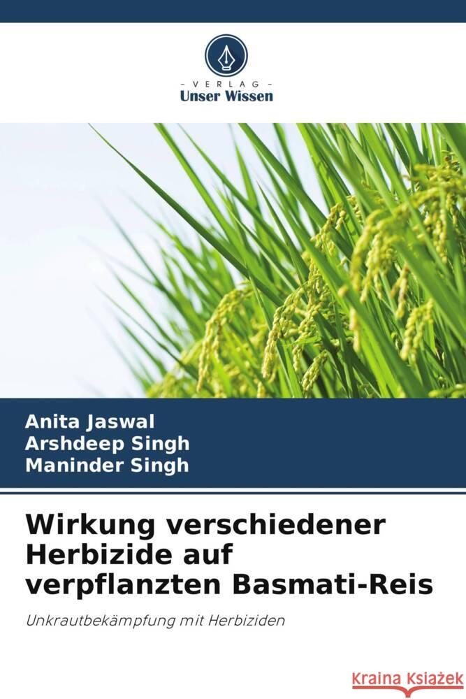 Wirkung verschiedener Herbizide auf verpflanzten Basmati-Reis Jaswal, Anita, Singh, Arshdeep, Singh, Maninder 9786206431947 Verlag Unser Wissen - książka