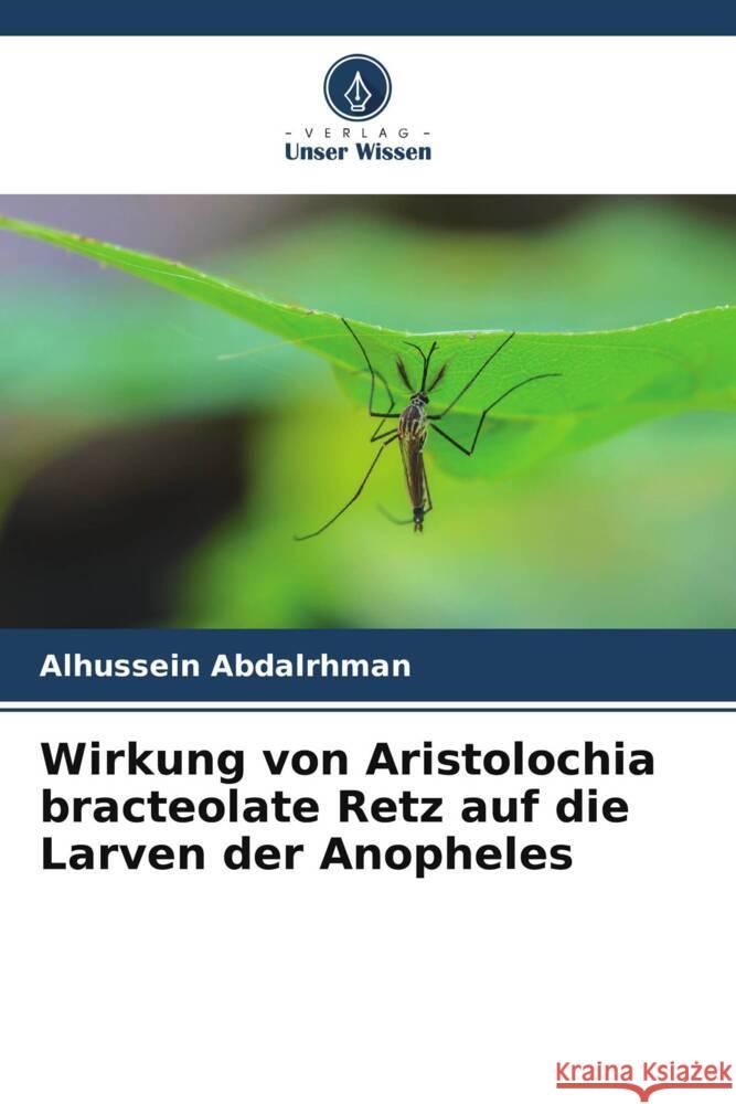 Wirkung von Aristolochia bracteolate Retz auf die Larven der Anopheles Abdalrhman, Alhussein 9786205252055 Verlag Unser Wissen - książka