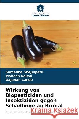 Wirkung von Biopestiziden und Insektiziden gegen Schadlinge an Brinjal Sumedha Shejulpatil Mahesh Kakad Gajanan Lande 9786204630908 International Book Market Service Ltd - książka