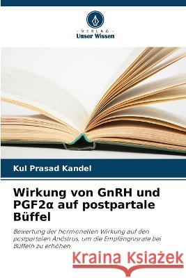 Wirkung von GnRH und PGF2α auf postpartale Buffel Kul Prasad Kandel   9786206284611 Verlag Unser Wissen - książka