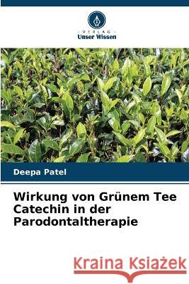 Wirkung von Gr?nem Tee Catechin in der Parodontaltherapie Deepa Patel 9786205660362 Verlag Unser Wissen - książka