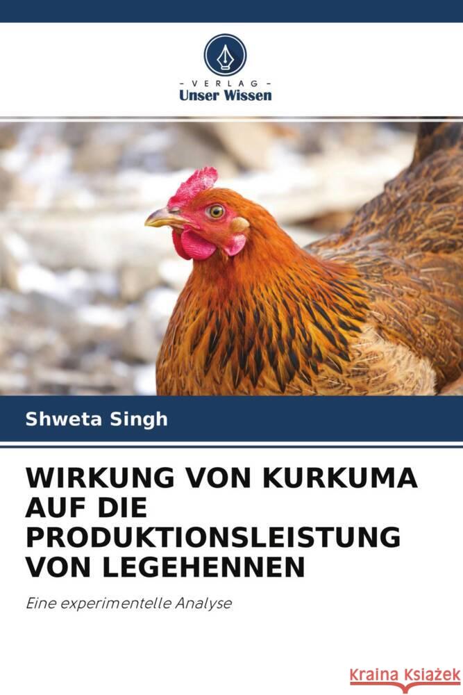 WIRKUNG VON KURKUMA AUF DIE PRODUKTIONSLEISTUNG VON LEGEHENNEN Singh, Shweta 9786204610504 Verlag Unser Wissen - książka