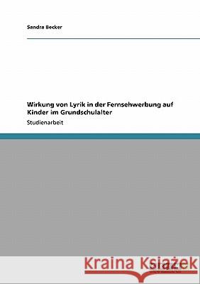 Wirkung von Lyrik in der Fernsehwerbung auf Kinder im Grundschulalter Sandra Becker 9783640177523 Grin Verlag - książka