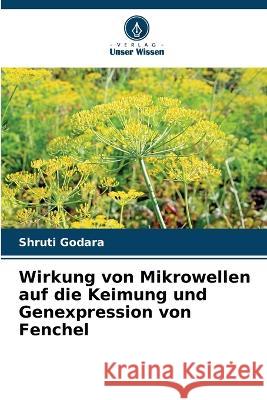 Wirkung von Mikrowellen auf die Keimung und Genexpression von Fenchel Shruti Godara   9786205992463 Verlag Unser Wissen - książka