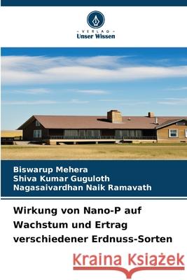 Wirkung von Nano-P auf Wachstum und Ertrag verschiedener Erdnuss-Sorten Mehera, Biswarup, Guguloth, Shiva Kumar, Ramavath, Nagasaivardhan Naik 9786207823185 Verlag Unser Wissen - książka