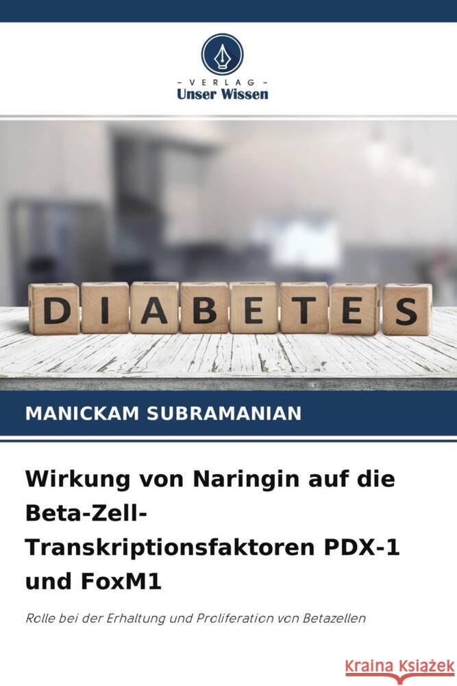 Wirkung von Naringin auf die Beta-Zell-Transkriptionsfaktoren PDX-1 und FoxM1 Subramanian, Manickam 9786204465500 Verlag Unser Wissen - książka