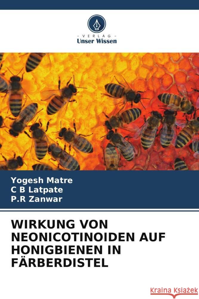 WIRKUNG VON NEONICOTINOIDEN AUF HONIGBIENEN IN FÄRBERDISTEL Matre, Yogesh, Latpate, C B, Zanwar, P.R 9786206389545 Verlag Unser Wissen - książka