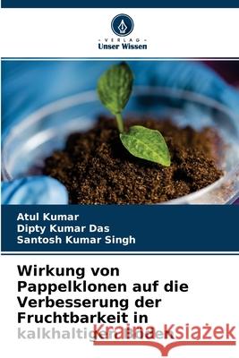 Wirkung von Pappelklonen auf die Verbesserung der Fruchtbarkeit in kalkhaltigen Böden Atul Kumar, Dipty Kumar Das, Santosh Kumar Singh 9786204106502 Verlag Unser Wissen - książka