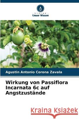 Wirkung von Passiflora Incarnata 6c auf Angstzustande Agustin Antonio Corona Zavala   9786206126577 Verlag Unser Wissen - książka