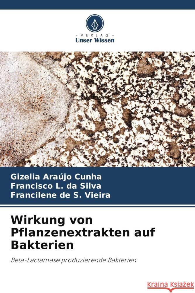 Wirkung von Pflanzenextrakten auf Bakterien Araújo Cunha, Gizelia, L. da Silva, Francisco, de S. Vieira, Francilene 9786208274917 Verlag Unser Wissen - książka