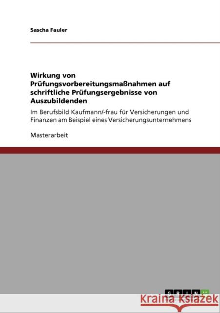 Wirkung von Prüfungsvorbereitungsmaßnahmen auf schriftliche Prüfungsergebnisse von Auszubildenden: Im Berufsbild Kaufmann/-frau für Versicherungen und Fauler, Sascha 9783640757046 Grin Verlag - książka