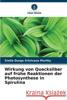 Wirkung von Quecksilber auf frühe Reaktionen der Photosynthese in Spirulina Sistla Durga Srinivasa Murthy 9786205354193 Verlag Unser Wissen - książka