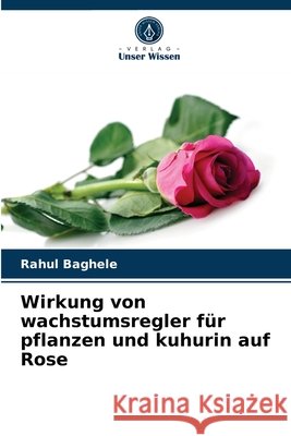 Wirkung von wachstumsregler für pflanzen und kuhurin auf Rose Rahul Baghele 9786203552720 Verlag Unser Wissen - książka