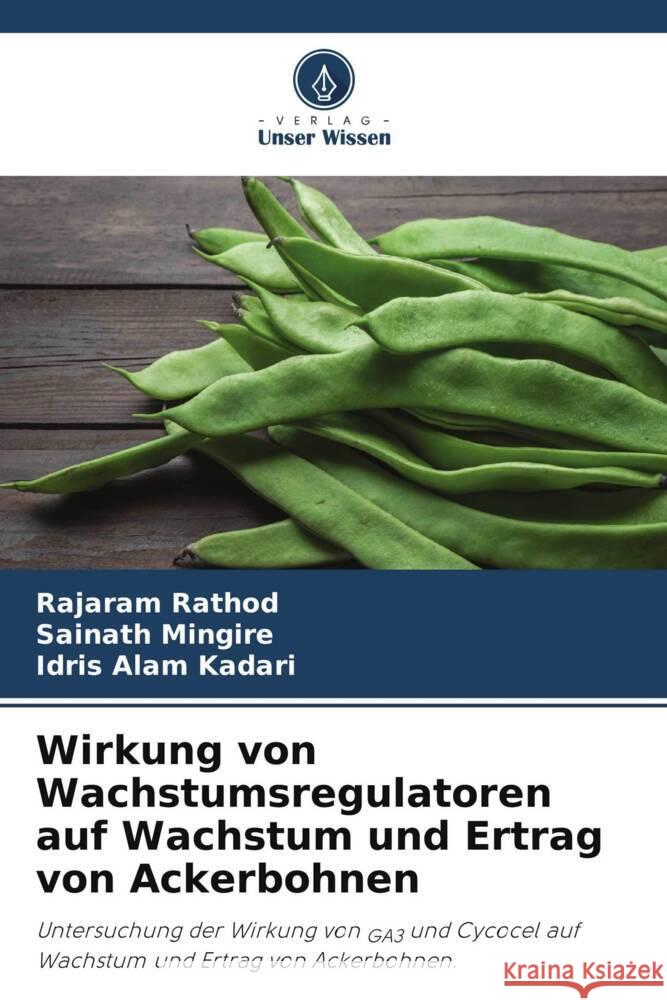 Wirkung von Wachstumsregulatoren auf Wachstum und Ertrag von Ackerbohnen Rajaram Rathod Sainath Mingire Idris Alam Kadari 9786207136223 Verlag Unser Wissen - książka