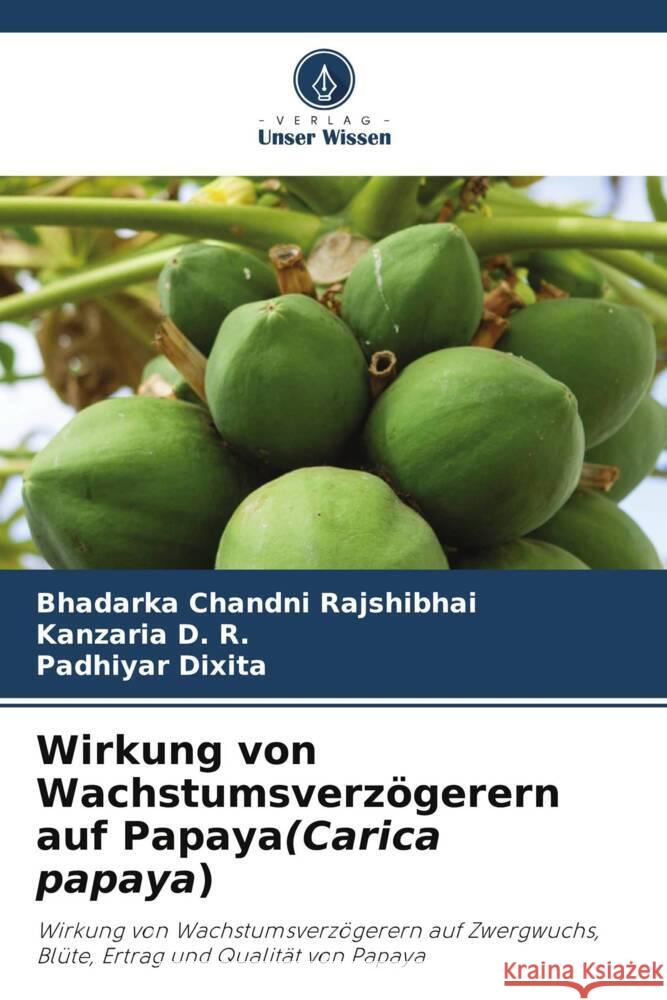 Wirkung von Wachstumsverz?gerern auf Papaya(Carica papaya) Bhadarka Chandn Kanzaria D Padhiyar Dixita 9786207275328 Verlag Unser Wissen - książka