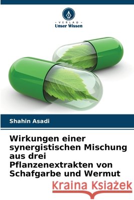 Wirkungen einer synergistischen Mischung aus drei Pflanzenextrakten von Schafgarbe und Wermut Asadi, Shahin 9786209678813 Verlag Unser Wissen - książka