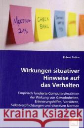 Wirkungen situativer Hinweise auf das Verhalten : Empirisch fundierte Computersimulation der Wirkung von Gewohnheiten, Erinnerungshilfen, Vorsätzen, Selbstverpflichtungen und situativen Normen Tobias, Robert 9783639013931 VDM Verlag Dr. Müller - książka