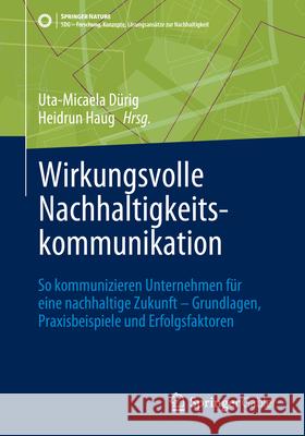 Wirkungsvolle Nachhaltigkeitskommunikation: So Kommunizieren Unternehmen F?r Eine Nachhaltige Zukunft - Grundlagen, Praxisbeispiele Und Erfolgsfaktore Uta-Micaela D?rig Heidrun Haug 9783658452261 Springer Gabler - książka