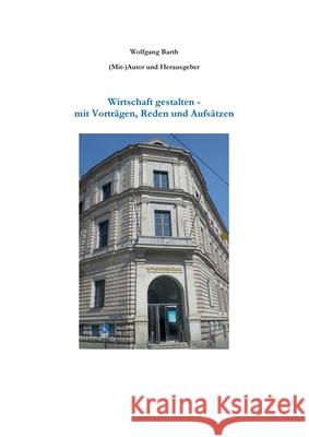 Wirtschaft gestalten - mit Vorträgen, Reden und Aufsätzen Wolfgang Barth 9783749478804 Books on Demand - książka