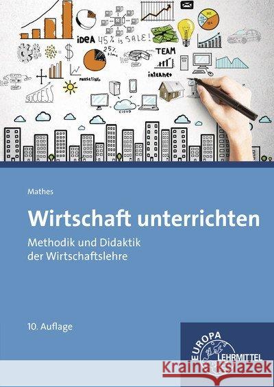 Wirtschaft unterrichten : Methodik und Didaktik der Wirtschaftslehre Mathes, Claus 9783808547847 Europa-Lehrmittel - książka