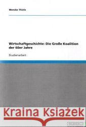 Wirtschaftgeschichte : Die Grosse Koalition der 60er Jahre Wencke Thiele 9783640302024 Grin Verlag - książka