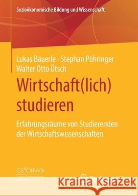 Wirtschaft(lich) Studieren: Erfahrungsräume Von Studierenden Der Wirtschaftswissenschaften Bäuerle, Lukas 9783658300562 Springer vs - książka