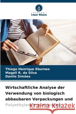 Wirtschaftliche Analyse der Verwendung von biologisch abbaubaren Verpackungen und Polyethylenverpackungen Eburneo, Thiago Henrique, da Silva, Magali R., Simões, Danilo 9783639786651 Verlag Unser Wissen - książka